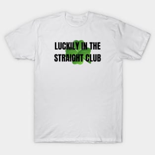 LUCKILY IN THE STRAIGHT CLUB T-Shirt